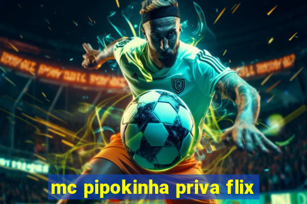 mc pipokinha priva flix